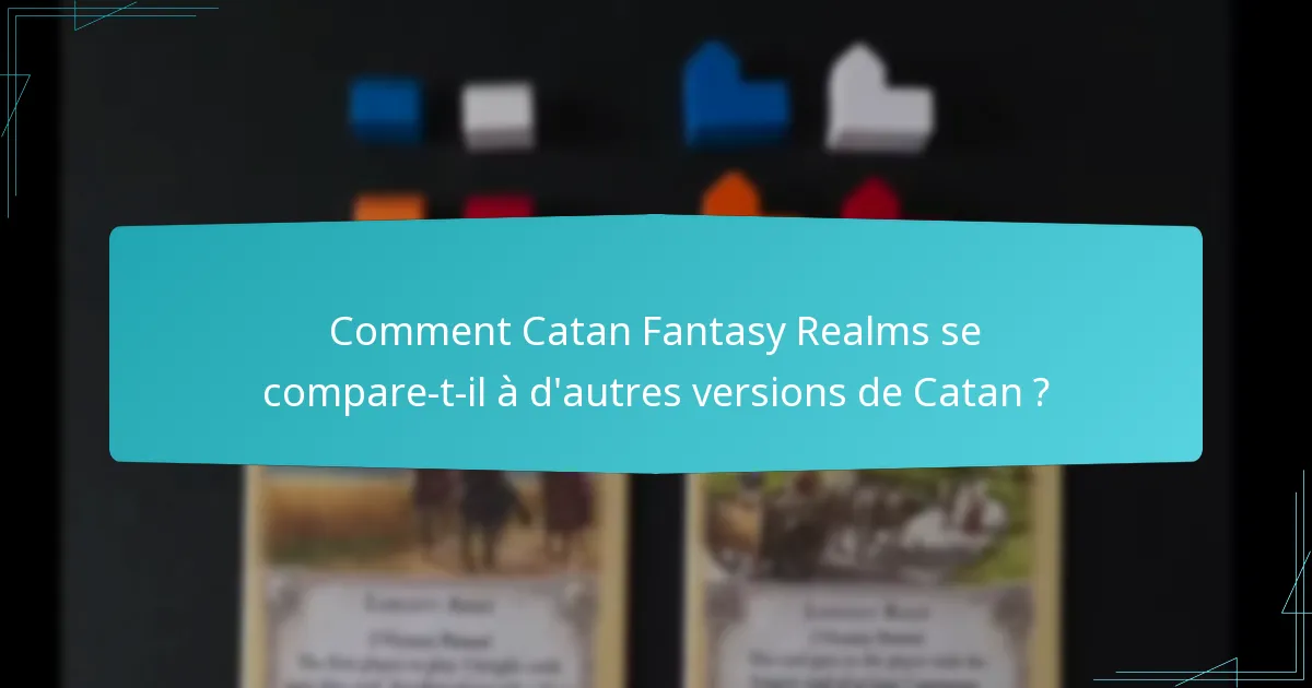 Comment Catan Fantasy Realms se compare-t-il à d’autres versions de Catan ?
