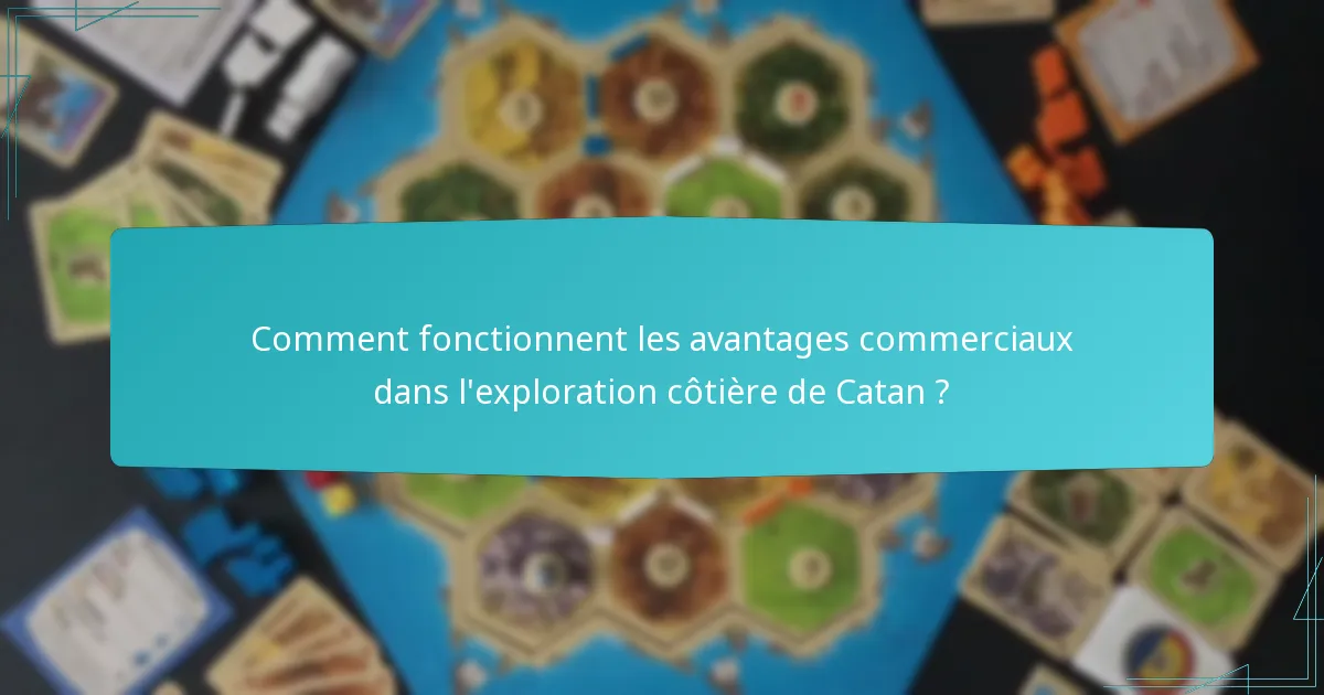 Comment fonctionnent les avantages commerciaux dans l’exploration côtière de Catan ?
