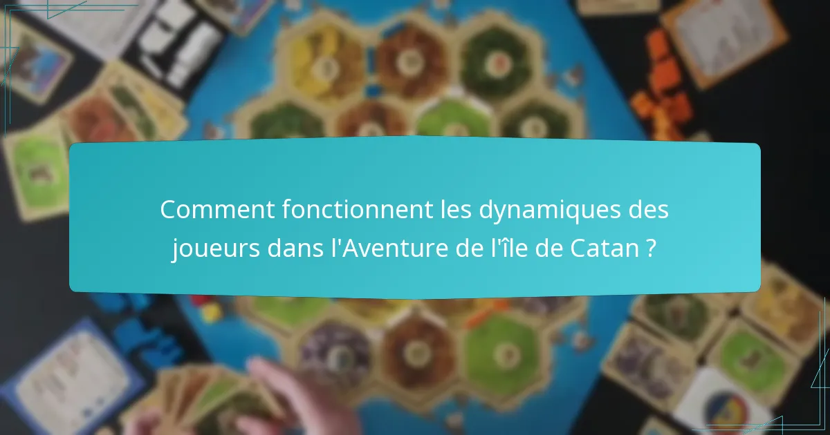 Comment fonctionnent les dynamiques des joueurs dans l’Aventure de l’île de Catan ?