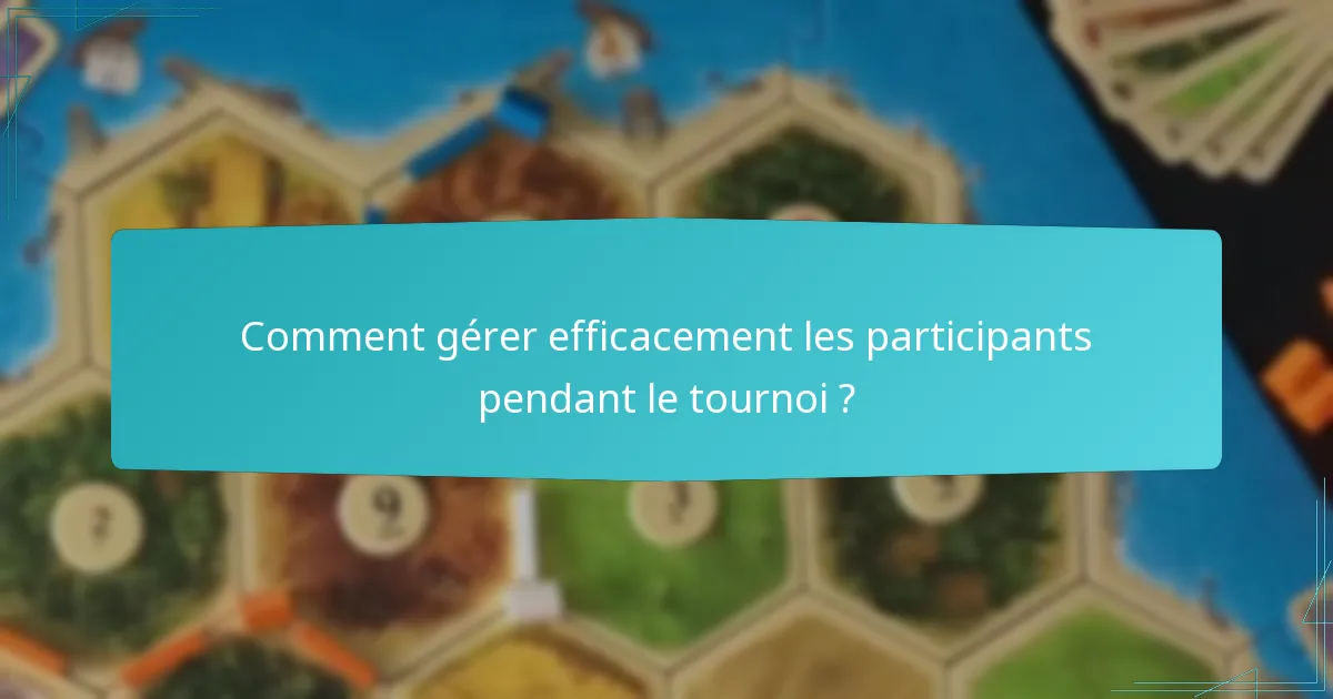 Comment gérer efficacement les participants pendant le tournoi ?