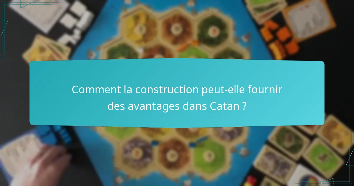 Comment la construction peut-elle fournir des avantages dans Catan ?