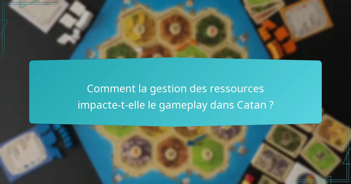 Comment la gestion des ressources impacte-t-elle le gameplay dans Catan ?
