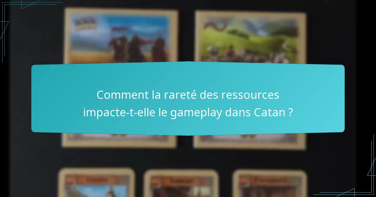 Comment la rareté des ressources impacte-t-elle le gameplay dans Catan ?