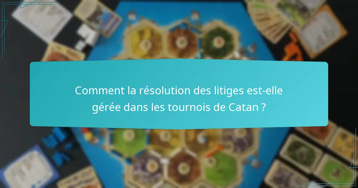 Comment la résolution des litiges est-elle gérée dans les tournois de Catan ?
