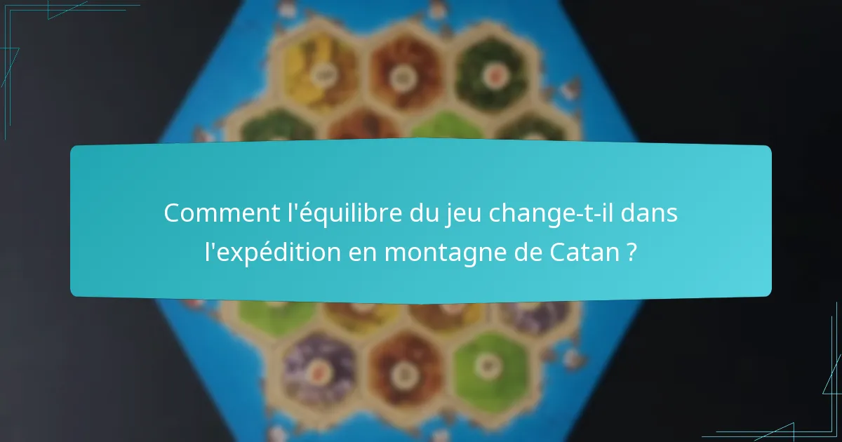 Comment l’équilibre du jeu change-t-il dans l’expédition en montagne de Catan ?