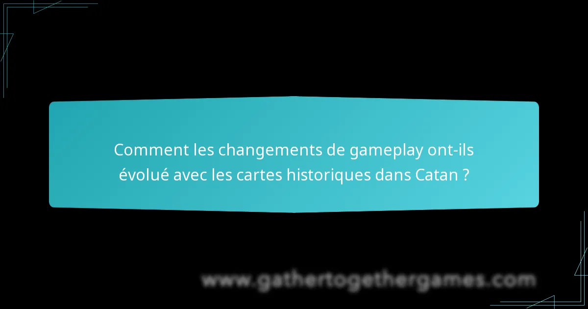 Comment les changements de gameplay ont-ils évolué avec les cartes historiques dans Catan ?