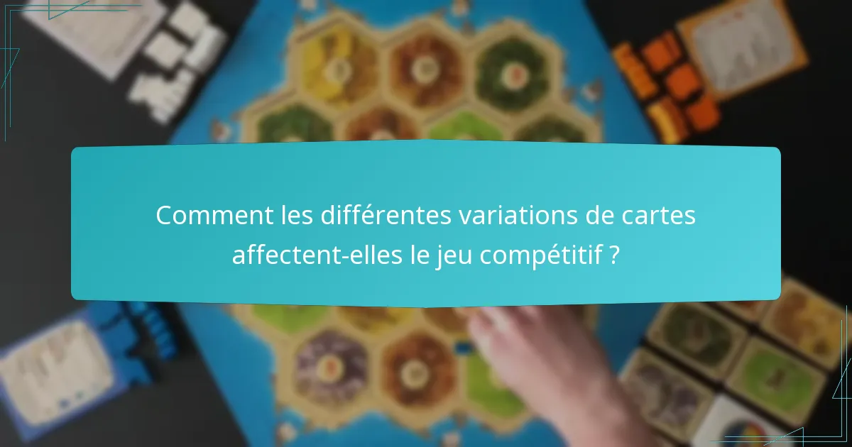 Comment les différentes variations de cartes affectent-elles le jeu compétitif ?