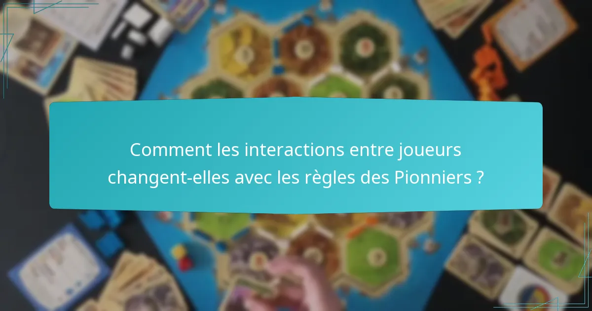 Comment les interactions entre joueurs changent-elles avec les règles des Pionniers ?