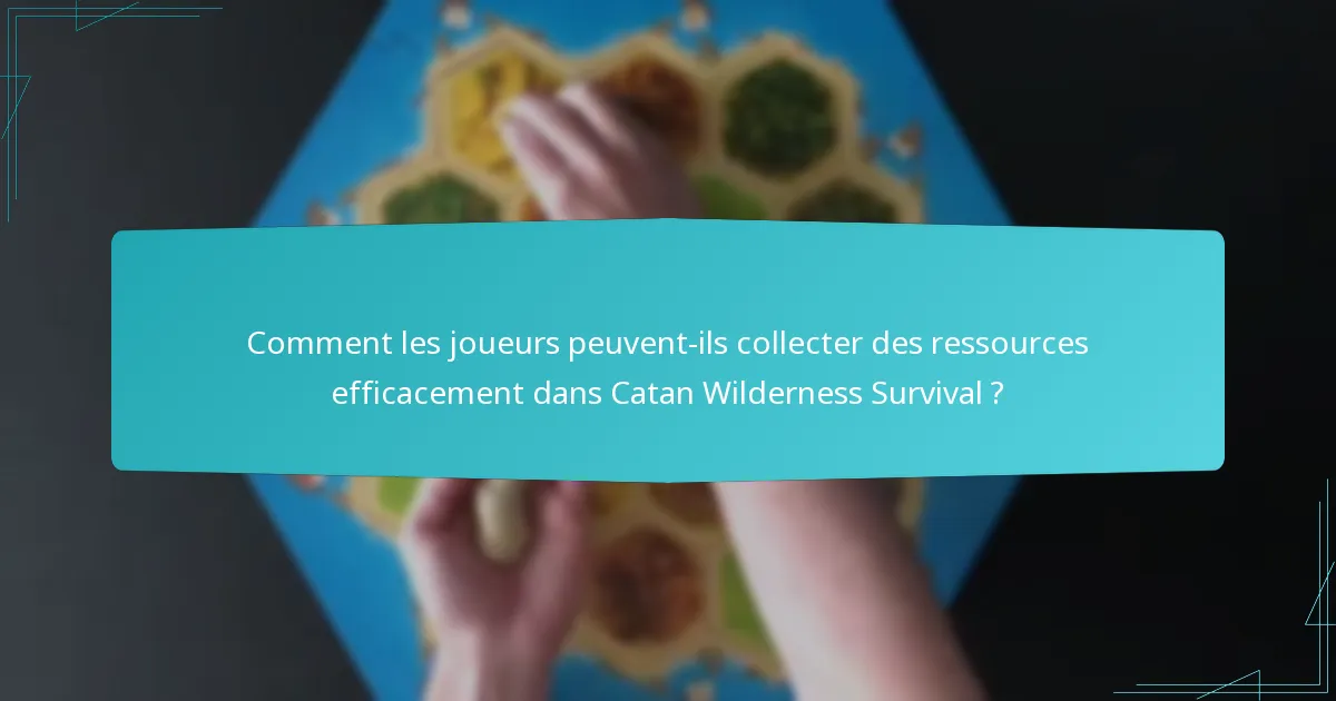 Comment les joueurs peuvent-ils collecter des ressources efficacement dans Catan Wilderness Survival ?