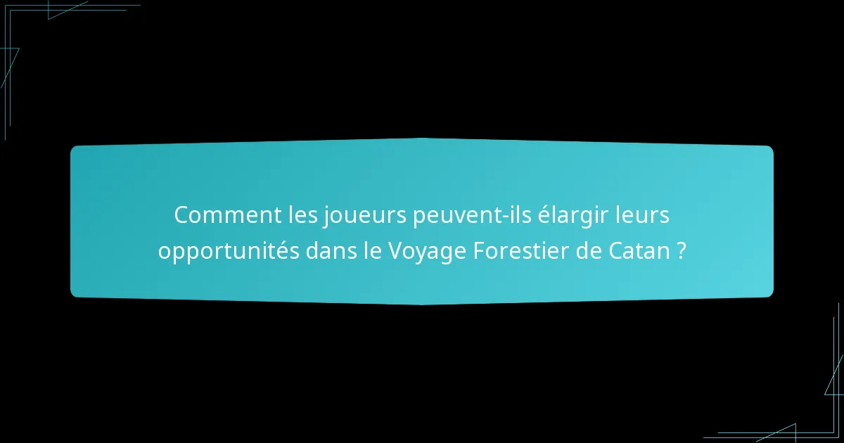 Comment les joueurs peuvent-ils élargir leurs opportunités dans le Voyage Forestier de Catan ?