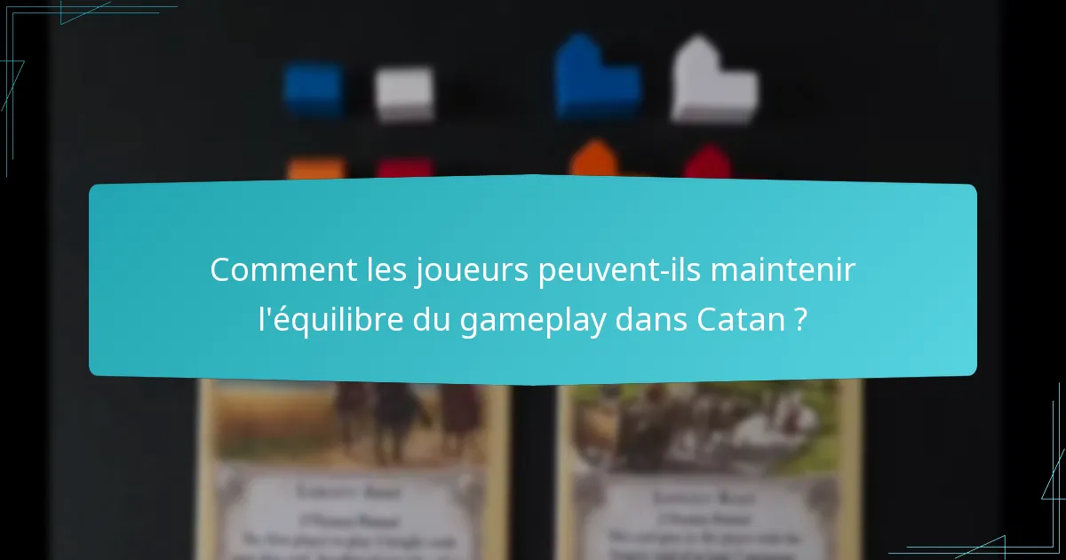Comment les joueurs peuvent-ils maintenir l’équilibre du gameplay dans Catan ?