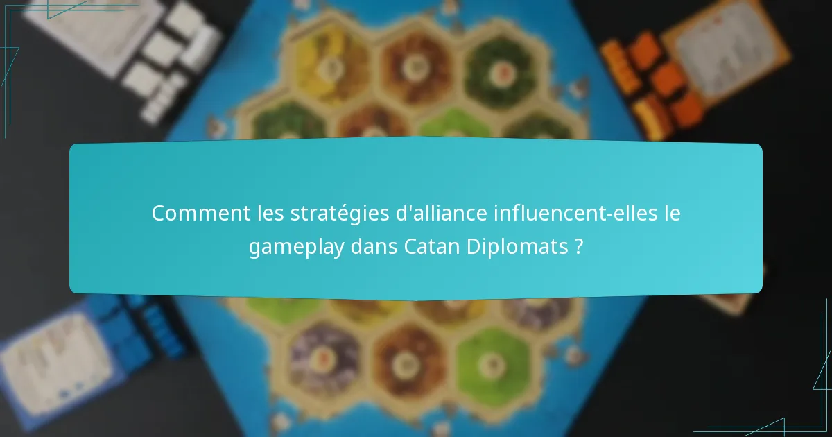Comment les stratégies d’alliance influencent-elles le gameplay dans Catan Diplomats ?