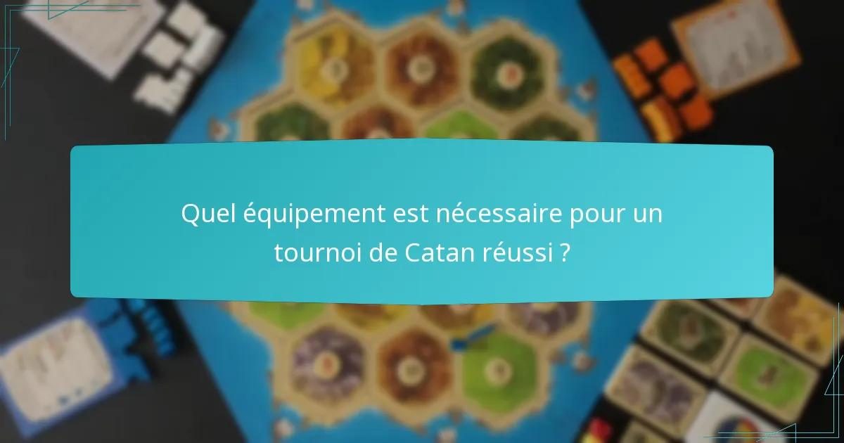 Quel équipement est nécessaire pour un tournoi de Catan réussi ?