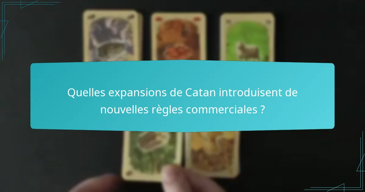Quelles expansions de Catan introduisent de nouvelles règles commerciales ?