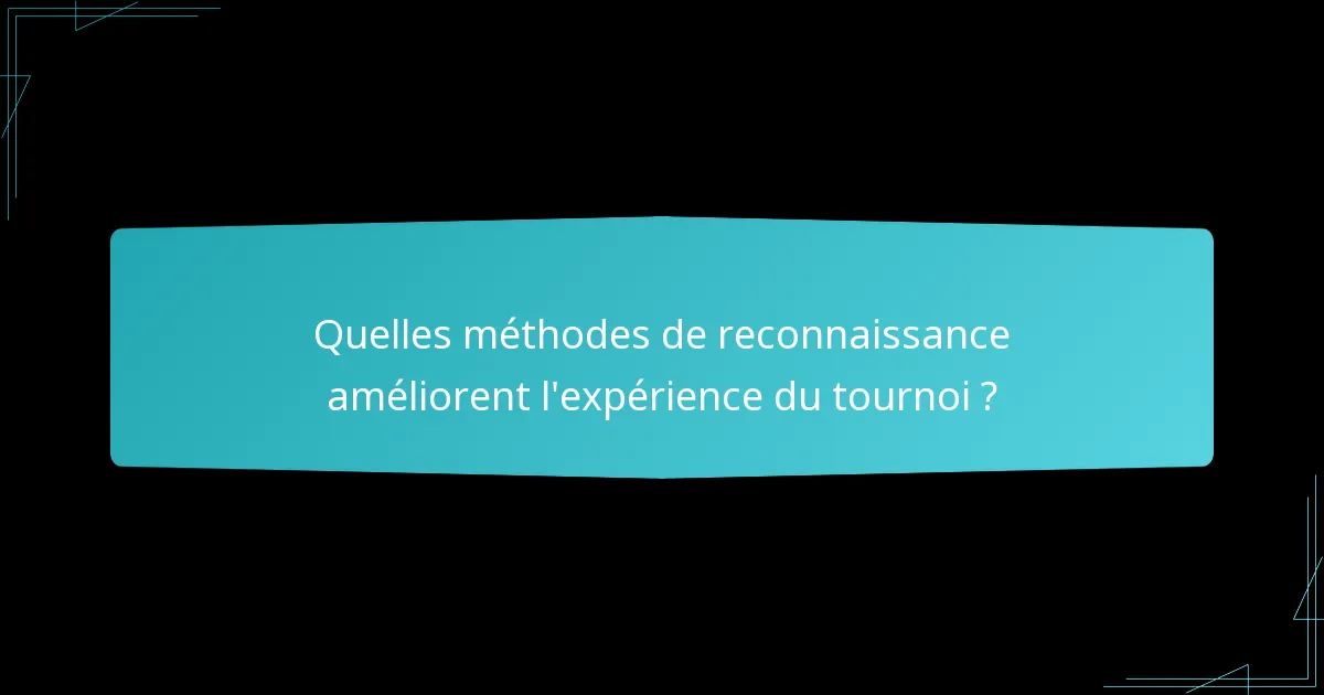 Quelles méthodes de reconnaissance améliorent l’expérience du tournoi ?