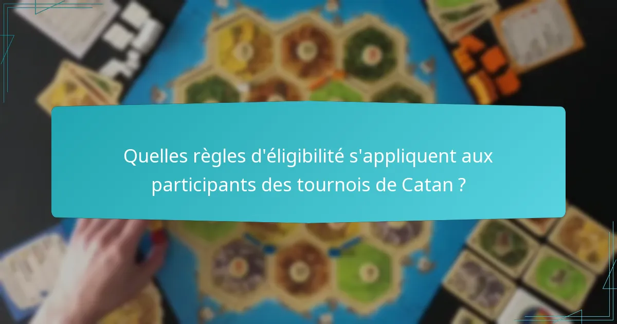Quelles règles d’éligibilité s’appliquent aux participants des tournois de Catan ?