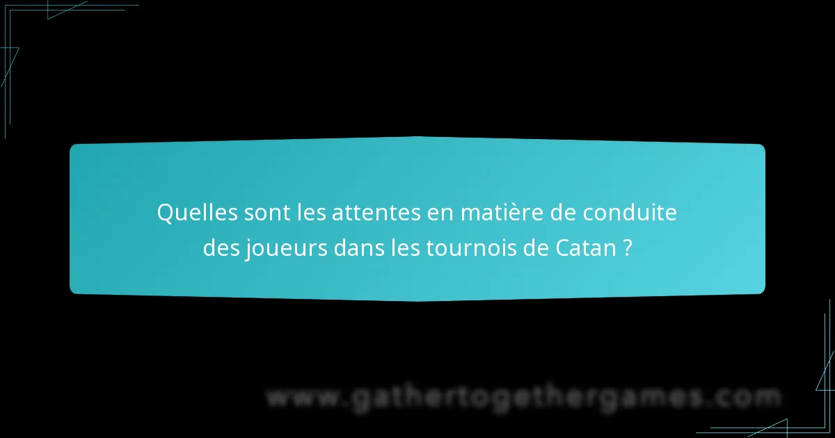 Quelles sont les attentes en matière de conduite des joueurs dans les tournois de Catan ?
