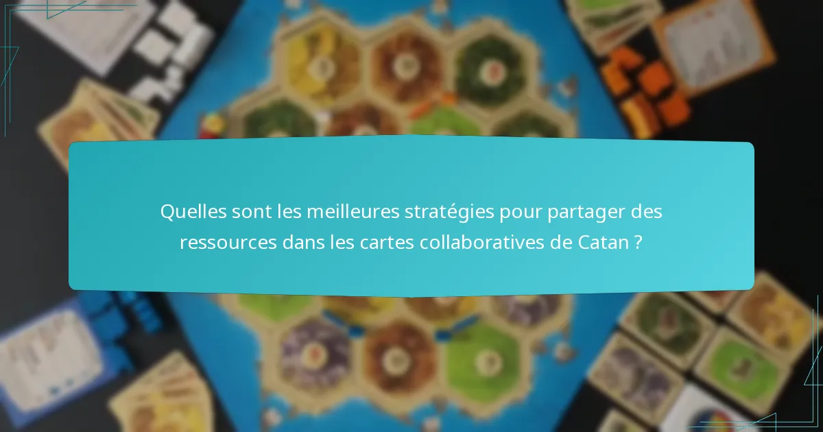 Quelles sont les meilleures stratégies pour partager des ressources dans les cartes collaboratives de Catan ?