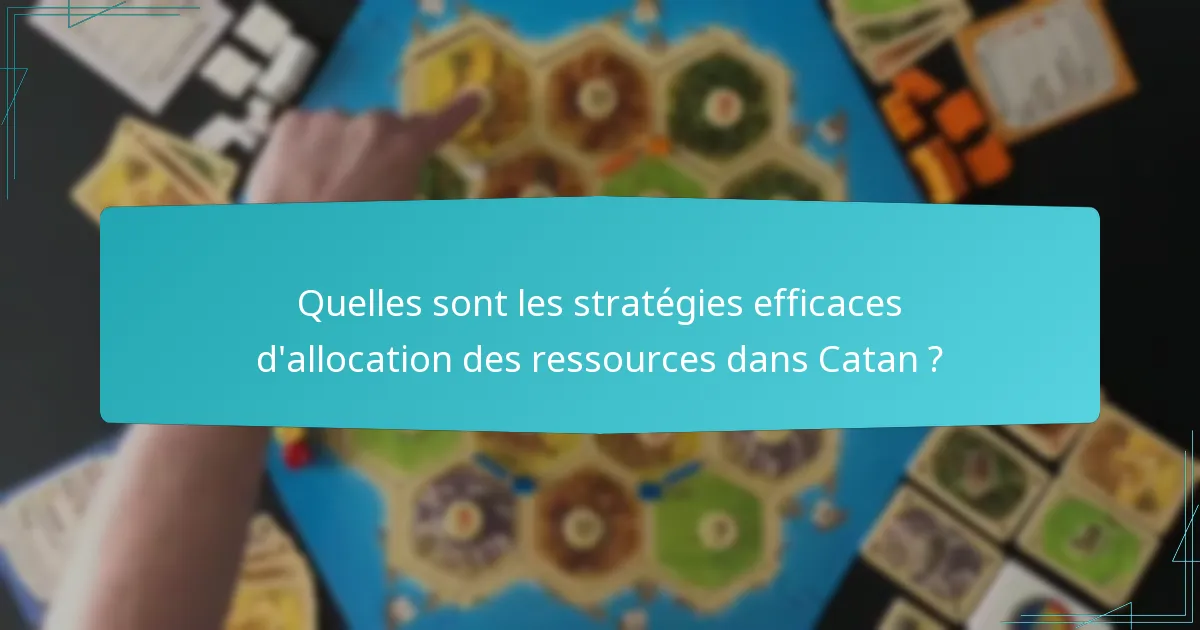Quelles sont les stratégies efficaces d’allocation des ressources dans Catan ?