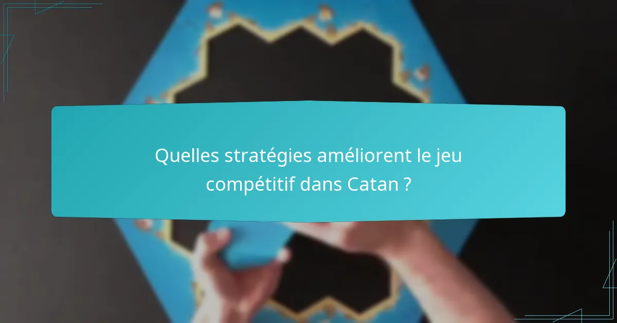 Quelles stratégies améliorent le jeu compétitif dans Catan ?