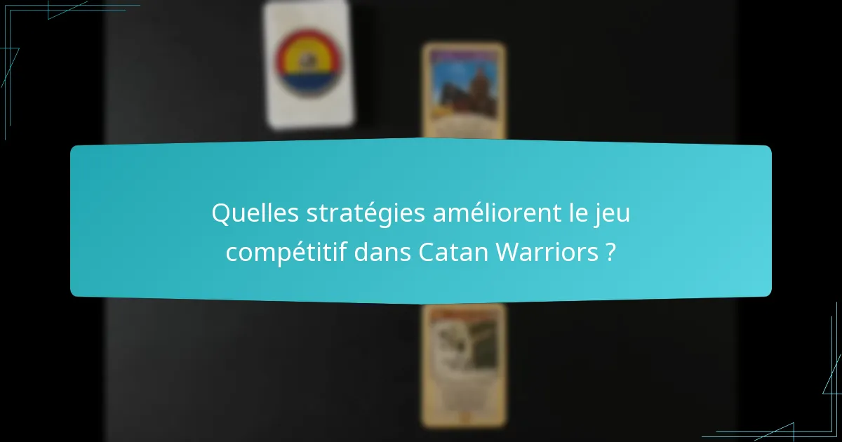 Quelles stratégies améliorent le jeu compétitif dans Catan Warriors ?