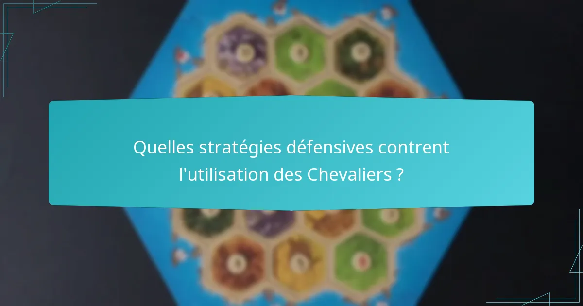 Quelles stratégies défensives contrent l’utilisation des Chevaliers ?