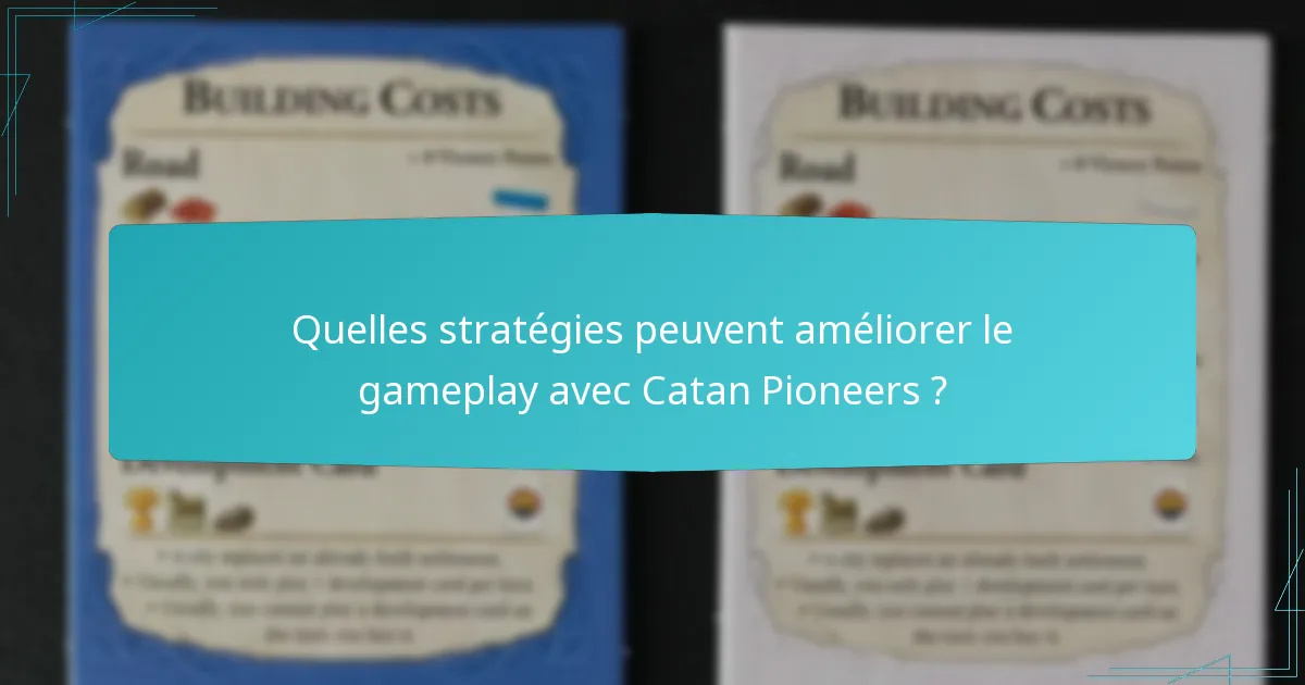 Quelles stratégies peuvent améliorer le gameplay avec Catan Pioneers ?