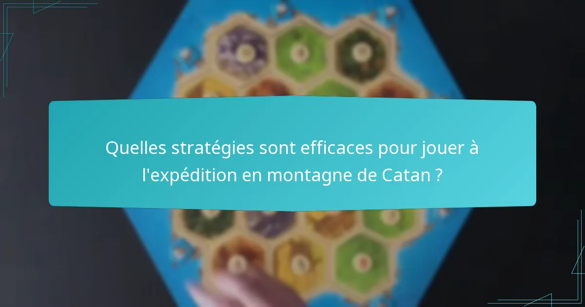 Quelles stratégies sont efficaces pour jouer à l’expédition en montagne de Catan ?