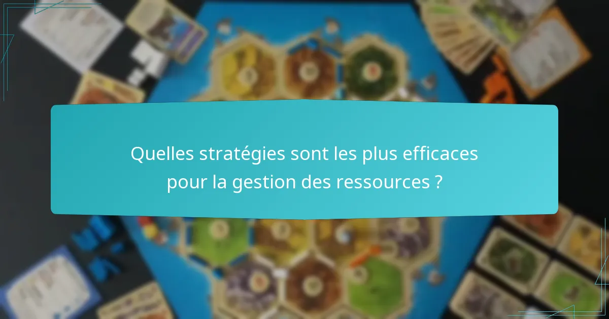 Quelles stratégies sont les plus efficaces pour la gestion des ressources ?