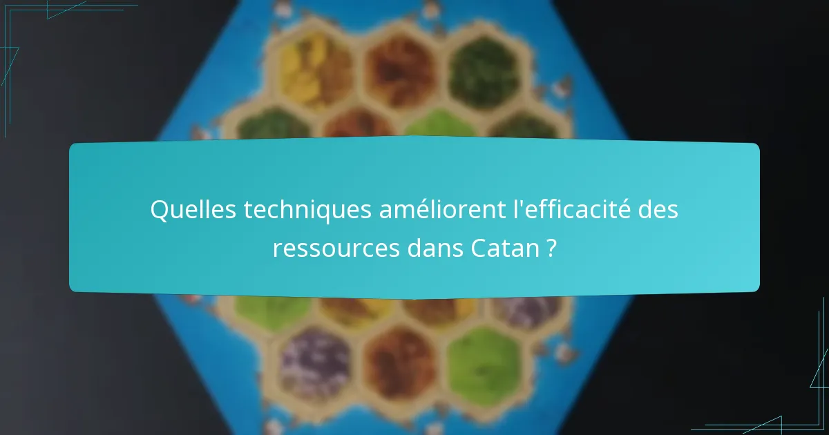 Quelles techniques améliorent l’efficacité des ressources dans Catan ?