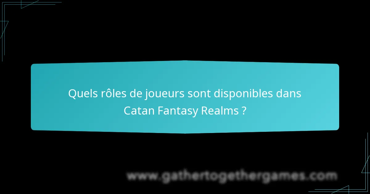 Quels rôles de joueurs sont disponibles dans Catan Fantasy Realms ?