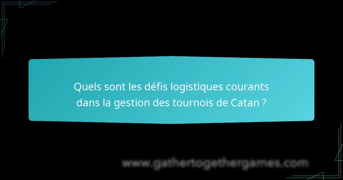 Quels sont les défis logistiques courants dans la gestion des tournois de Catan ?