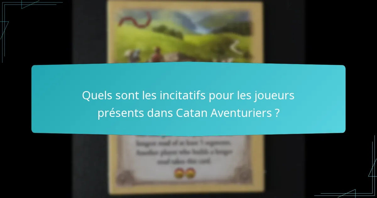 Quels sont les incitatifs pour les joueurs présents dans Catan Aventuriers ?