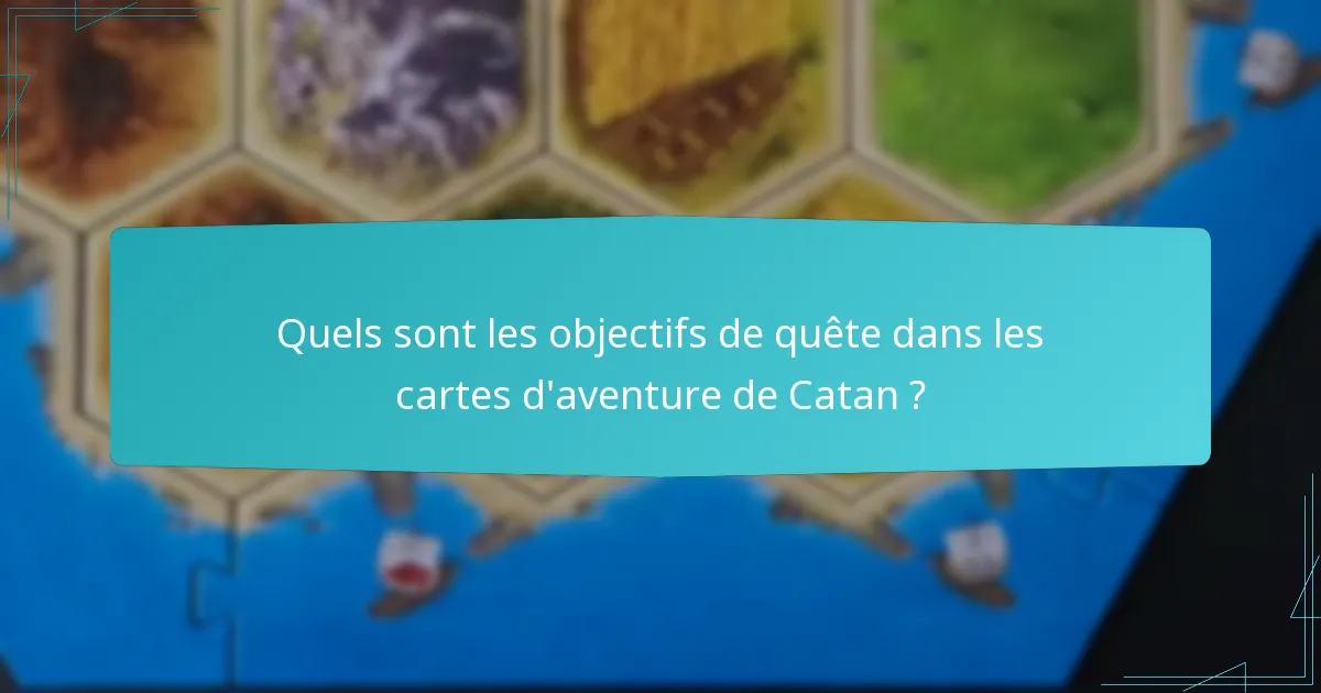 Quels sont les objectifs de quête dans les cartes d’aventure de Catan ?