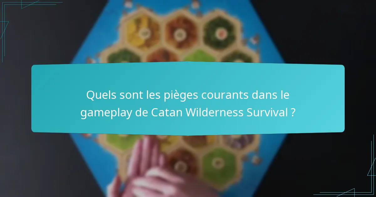 Quels sont les pièges courants dans le gameplay de Catan Wilderness Survival ?