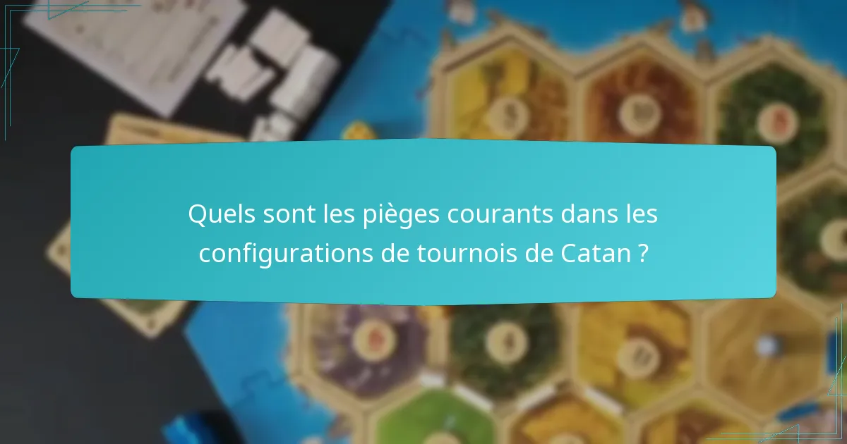 Quels sont les pièges courants dans les configurations de tournois de Catan ?