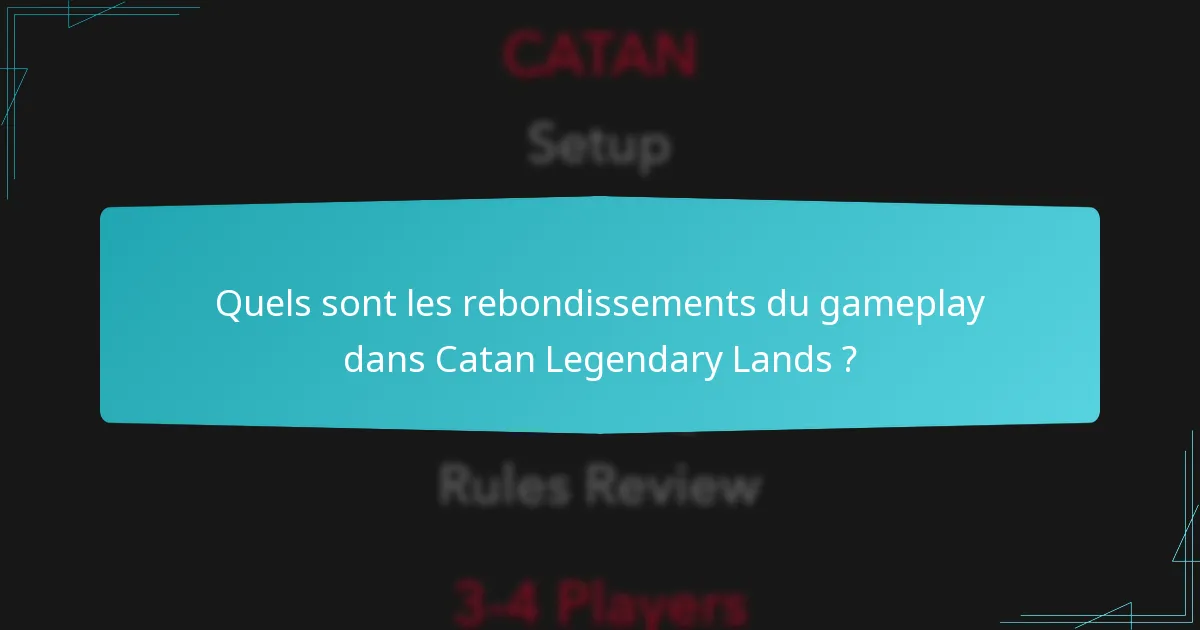 Quels sont les rebondissements du gameplay dans Catan Legendary Lands ?