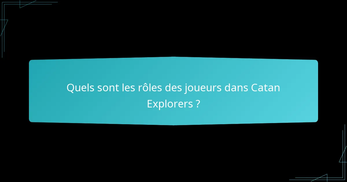 Quels sont les rôles des joueurs dans Catan Explorers ?
